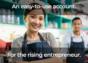 An easy to use account. For the rising entrepreneur.